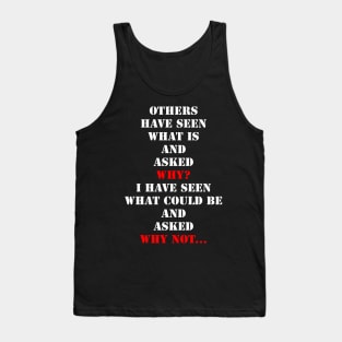 Others have seen what is and asked why. I have seen what could be and asked why not. Tank Top